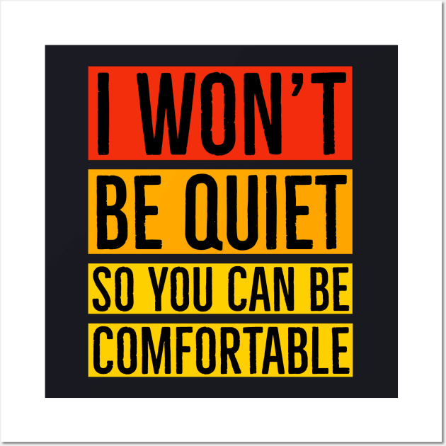 I Won't Be Quiet So You Can Be Comfortable Wall Art by Suzhi Q